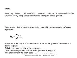 Snow Measuring the amount of snowfall is problematic, but for most cases we have the luxury of simply being concerned wi