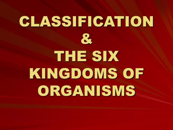 classification the six kingdoms of organisms