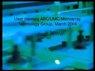 User meeting ABC/UMC Microarray Technology Group, March 2004