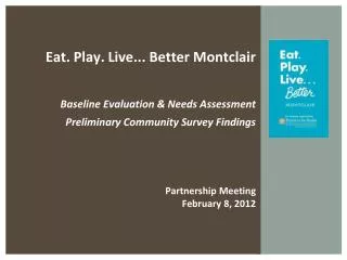 Eat. Play. Live... Better Montclair Baseline Evaluation &amp; Needs Assessment Preliminary Community Survey Findings Pa