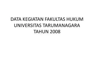 DATA KEGIATAN FAKULTAS HUKUM UNIVERSITAS TARUMANAGARA TAHUN 2008