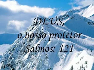 DEUS, o nosso protetor Salmos: 121