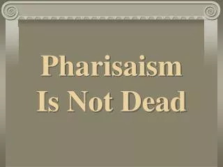 Pharisaism Is Not Dead