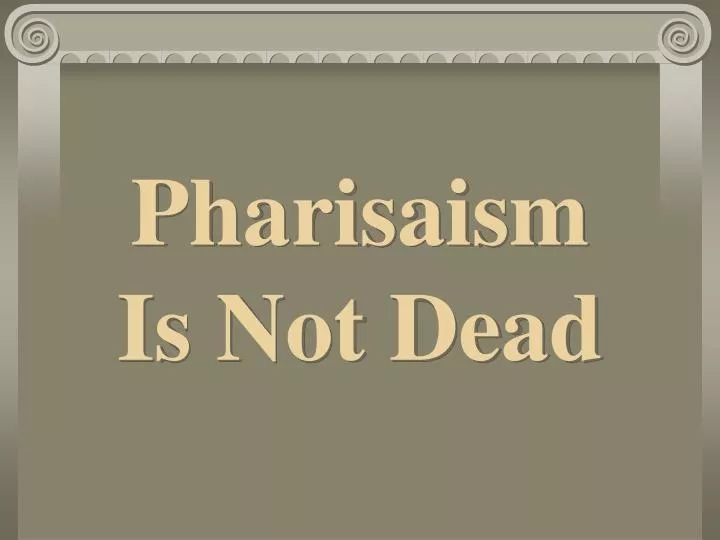 pharisaism is not dead