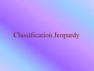 Classification Jeopardy