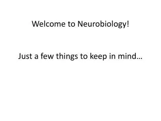 Welcome to Neurobiology! Just a few things to keep in mind…
