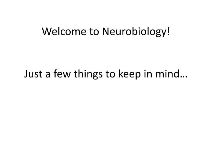 welcome to neurobiology just a few things to keep in mind