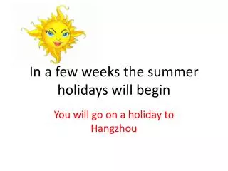 In a few weeks the summer holidays will begin