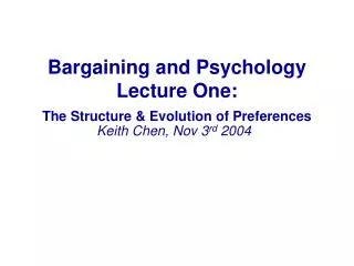 Bargaining and Psychology Lecture One: The Structure &amp; Evolution of Preferences