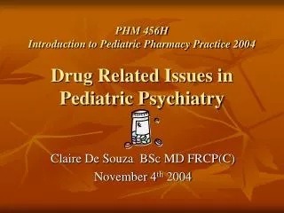 PHM 456H Introduction to Pediatric Pharmacy Practice 2004 Drug Related Issues in Pediatric Psychiatry