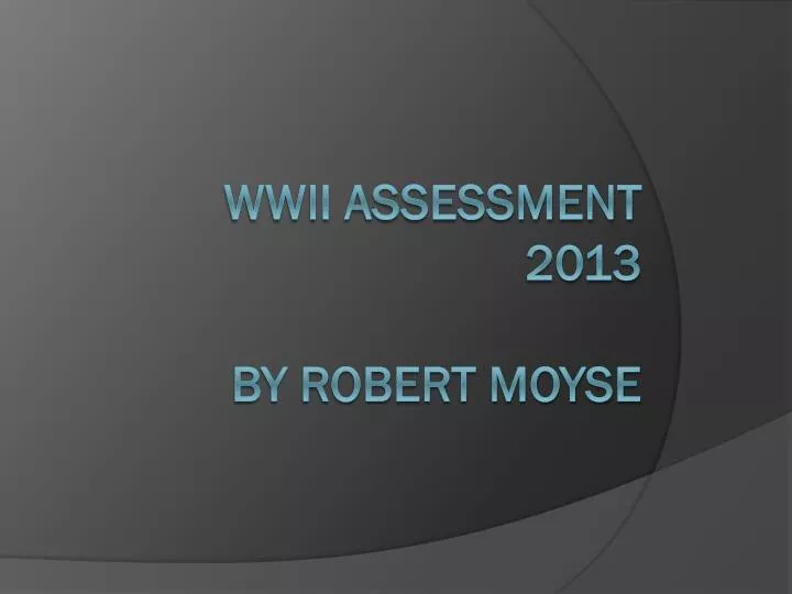 wwii assessment 2013 by robert moyse