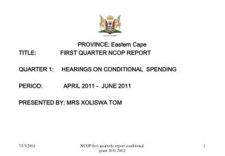 PROVINCE: Eastern Cape TITLE:		FIRST QUARTER NCOP REPORT QUARTER 1: HEARINGS ON CONDITIONAL SPENDING PERIOD: