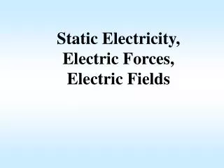 Static Electricity, Electric Forces, Electric Fields