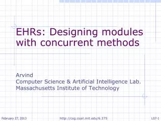 EHRs : Designing modules with concurrent methods Arvind Computer Science &amp; Artificial Intelligence Lab. Massachuset