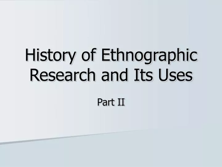 history of ethnographic research and its uses