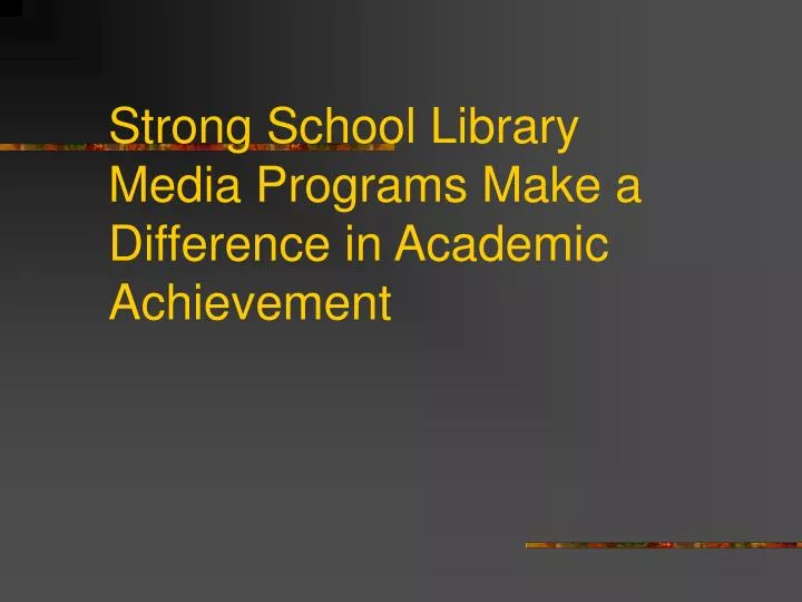 strong school library media programs make a difference in academic achievement