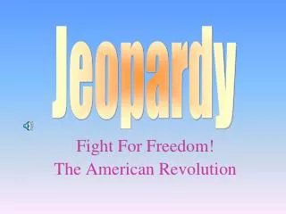 Fight For Freedom! The American Revolution