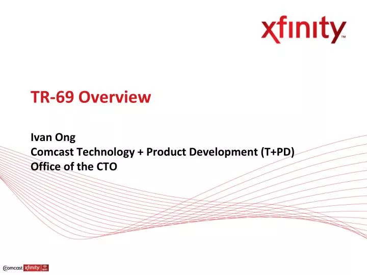 tr 69 overview ivan ong comcast technology product development t pd office of the cto