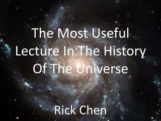 The Most Useful Lecture I n The History O f T he Universe