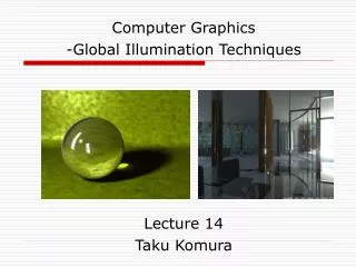 Computer Graphics -Global Illumination Techniques Lecture 14 Taku Komura