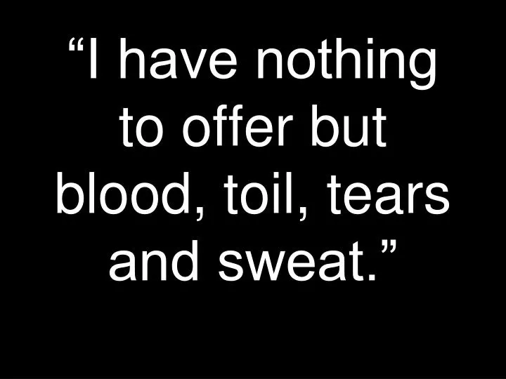 i have nothing to offer but blood toil tears and sweat