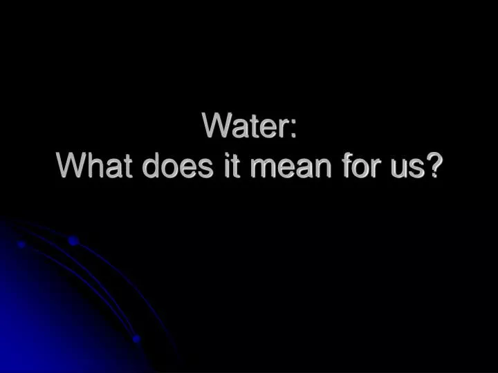 water what does it mean for us