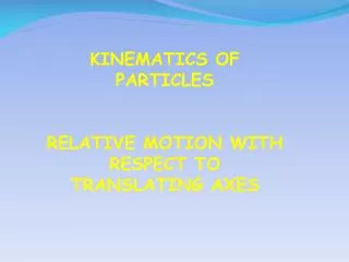 KINEMATICS OF PARTICLES RELATIVE MOTION WITH RESPECT TO TRANSLATING AXES