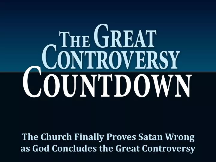 the church finally proves satan wrong as god concludes the great controversy