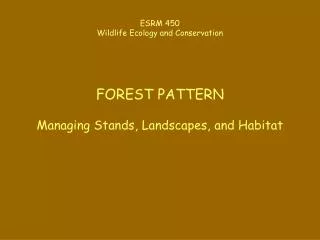 ESRM 450 Wildlife Ecology and Conservation FOREST PATTERN Managing Stands, Landscapes, and Habitat