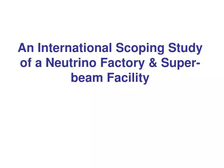 an international scoping study of a neutrino factory super beam facility