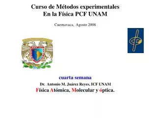 Curso de Métodos experimentales En la Física PCF UNAM Cuernavaca, Agosto 2008 cuarta semana Dr. Antonio M.