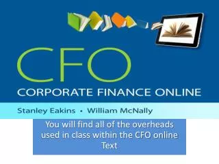 You will find all of the overheads used in class within the CFO online Text