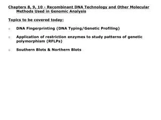 Chapters 8, 9, 10 - Recombinant DNA Technology and Other Molecular Methods Used in Genomic Analysis Topics to be covered