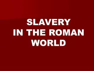 SLAVERY IN THE ROMAN WORLD