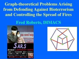 Graph-theoretical Problems Arising from Defending Against Bioterrorism and Controlling the Spread of Fires Fred Roberts,