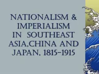 Nationalism &amp; Imperialism in Southeast Asia,China and Japan, 1815-1915