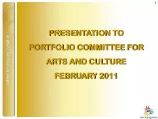 PRESENTATION TO PORTFOLIO COMMITTEE FOR ARTS AND CULTURE FEBRUARY 2011