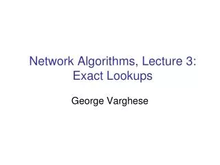 Network Algorithms, Lecture 3: Exact Lookups