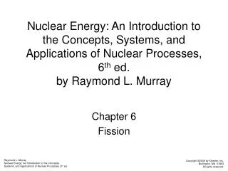 Nuclear Energy: An Introduction to the Concepts, Systems, and Applications of Nuclear Processes, 6 th ed. by Raymond L.