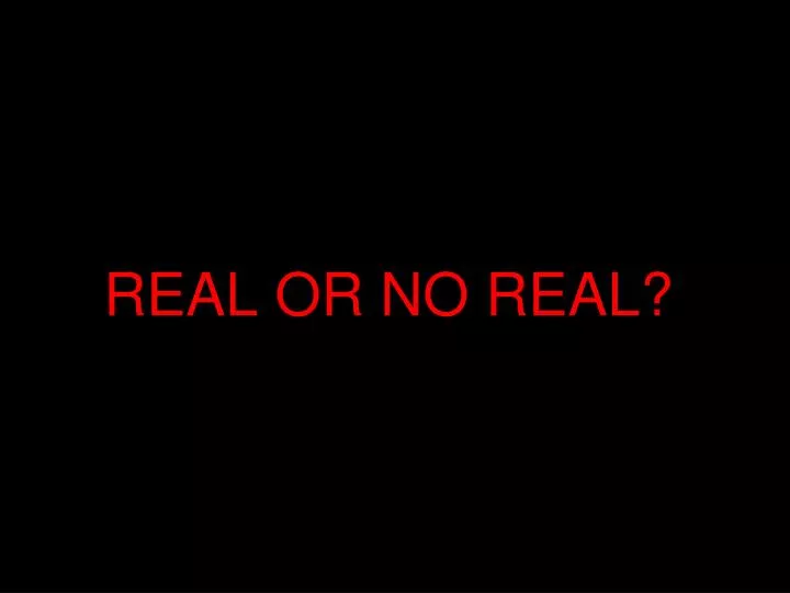 real or no real