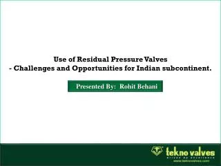 Use of Residual Pressure Valves - Challenges and Opportunities for Indian subcontinent.
