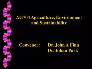 AG704 Agriculture, Environment and Sustainability Convenor: 	 Dr. John A Finn 			Dr. Julian Park