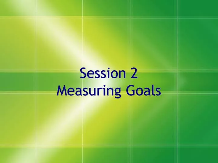 session 2 measuring goals