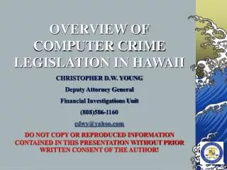 OVERVIEW OF COMPUTER CRIME LEGISLATION IN HAWAII CHRISTOPHER D.W. YOUNG Deputy Attorney General Financial Investigations