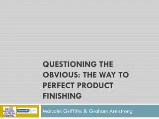 Questioning the obvious: The Way to perfect product finishing