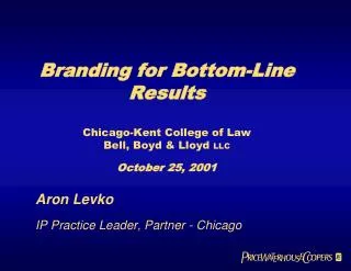 Branding for Bottom-Line Results Chicago-Kent College of Law Bell, Boyd &amp; Lloyd LLC October 25, 2001
