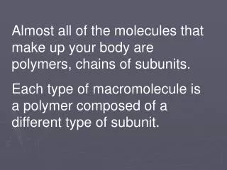 Almost all of the molecules that make up your body are polymers, chains of subunits.