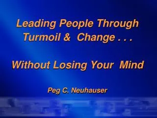 Leading People Through Turmoil &amp; Change . . . Without Losing Your Mind Peg C. Neuhauser
