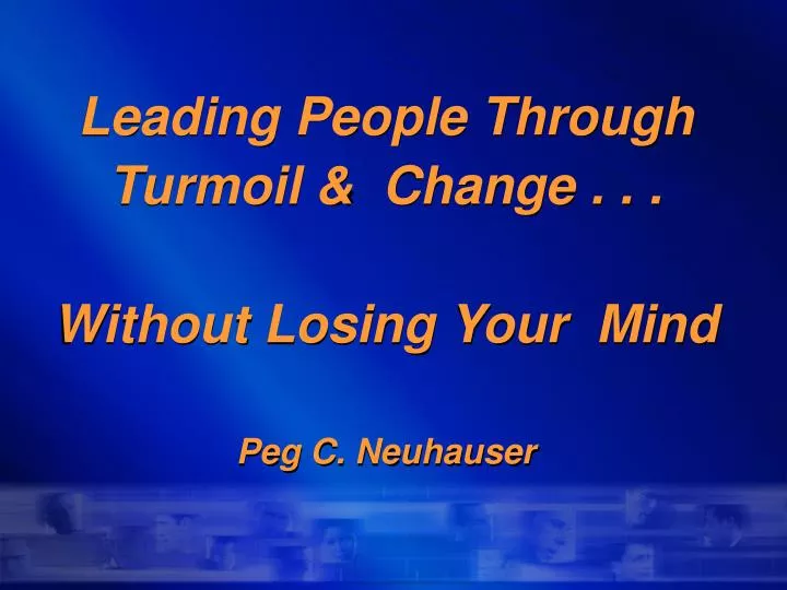 leading people through turmoil change without losing your mind peg c neuhauser