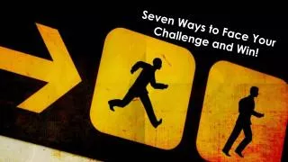 Seven Ways to F ace Your Challenge and Win!
